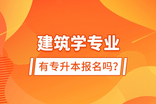 建筑學(xué)專業(yè)有專升本報名嗎？