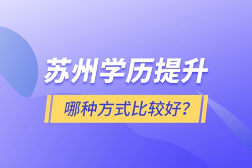 蘇州學(xué)歷提升哪種方式比較好？