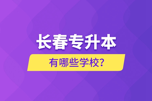 長春專升本有哪些學(xué)校？