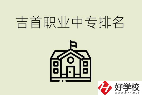 吉首職業(yè)中專排名前三的學校？學費多少？