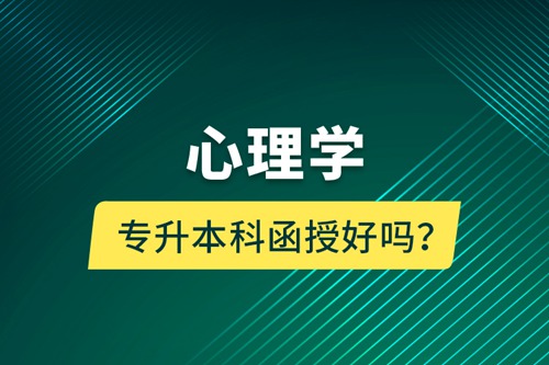 心理學(xué)專升本科函授好嗎？