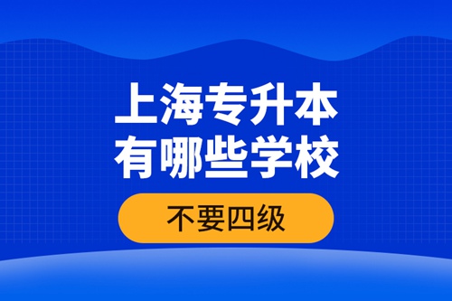 上海專升本有哪些學(xué)校不要四級(jí)？