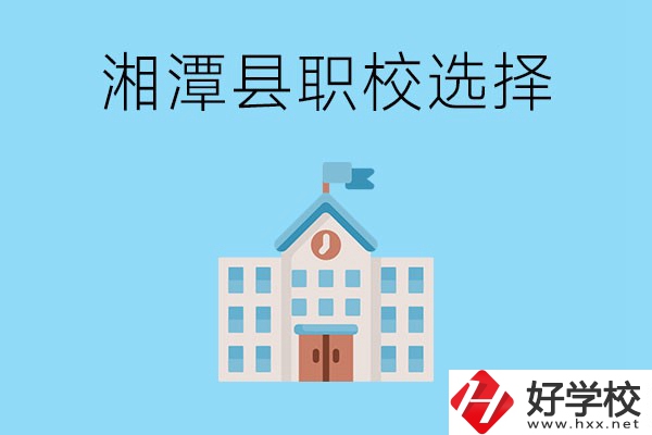 湘潭縣的職業(yè)學校有哪些？該怎么選擇？