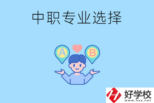 湖南中職該怎么選專業(yè)？有什么專業(yè)推薦？