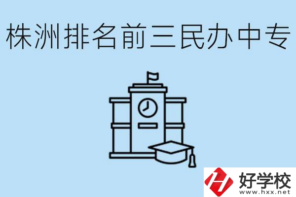 株洲市排名前三的民辦中專學(xué)校是哪些？學(xué)費(fèi)多少？