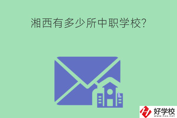 湘西有多少所中職學(xué)校？有哪些熱門專業(yè)？