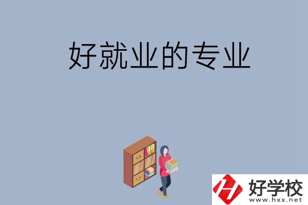 在湖南讀中專，學哪些專業(yè)比較好就業(yè)？