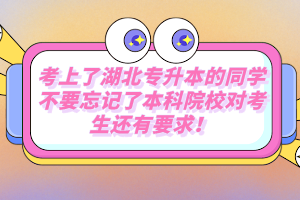 考上了湖北專升本的同學不要忘記了本科院校對考生還有要求！