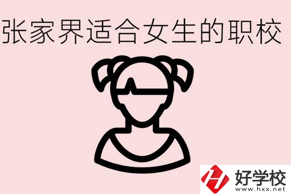 女生學什么專業(yè)好就業(yè)？張家界有什么適合女生的職校？