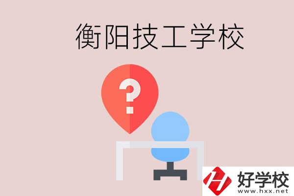 衡陽(yáng)的技校哪個(gè)好？在技校能學(xué)什么東西？