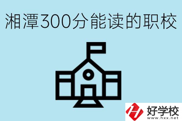 湘潭中考300分能上高中嗎？考不上有什么職校推薦嗎？