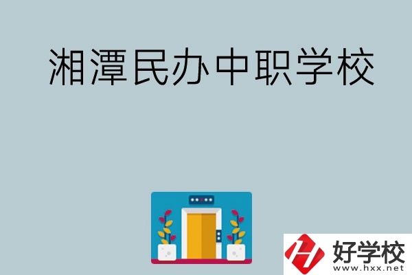 湘潭有哪些好的民辦中職學校？