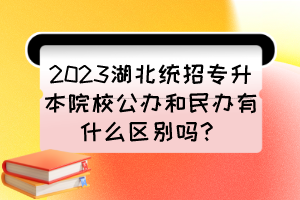 2023湖北統(tǒng)招專升本院校公辦和民辦有什么區(qū)別嗎？